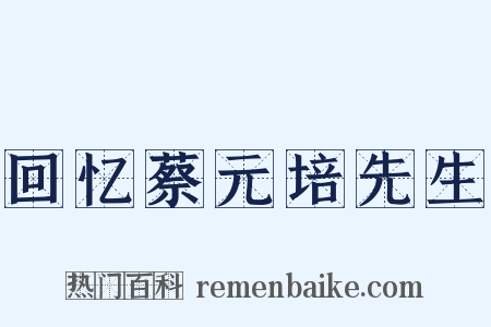 回忆蔡元培先生是什么意思的图片